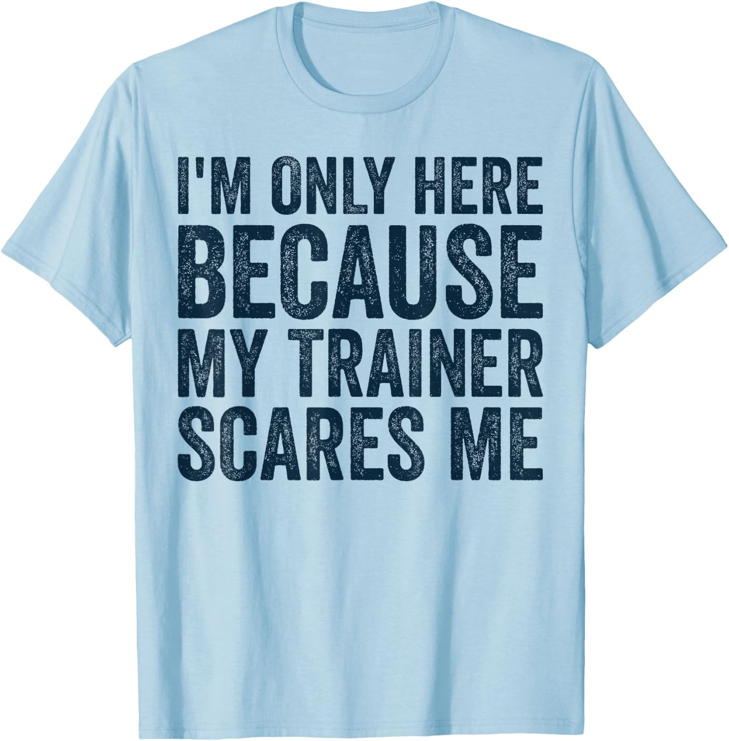 I'm Only Here Because My Trainer Scares Me Retro Workout T-Shirt - T-Shirt | Light Blue