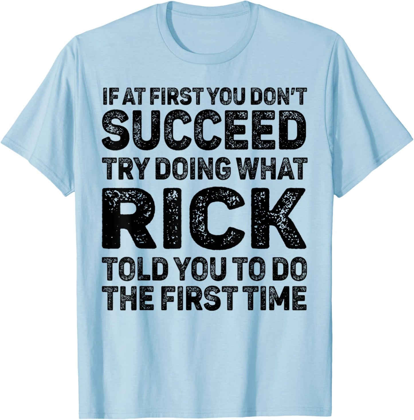 If At First You Don't Succeed Try Doing What Rick Told You T-Shirt - T-Shirt | Light Blue