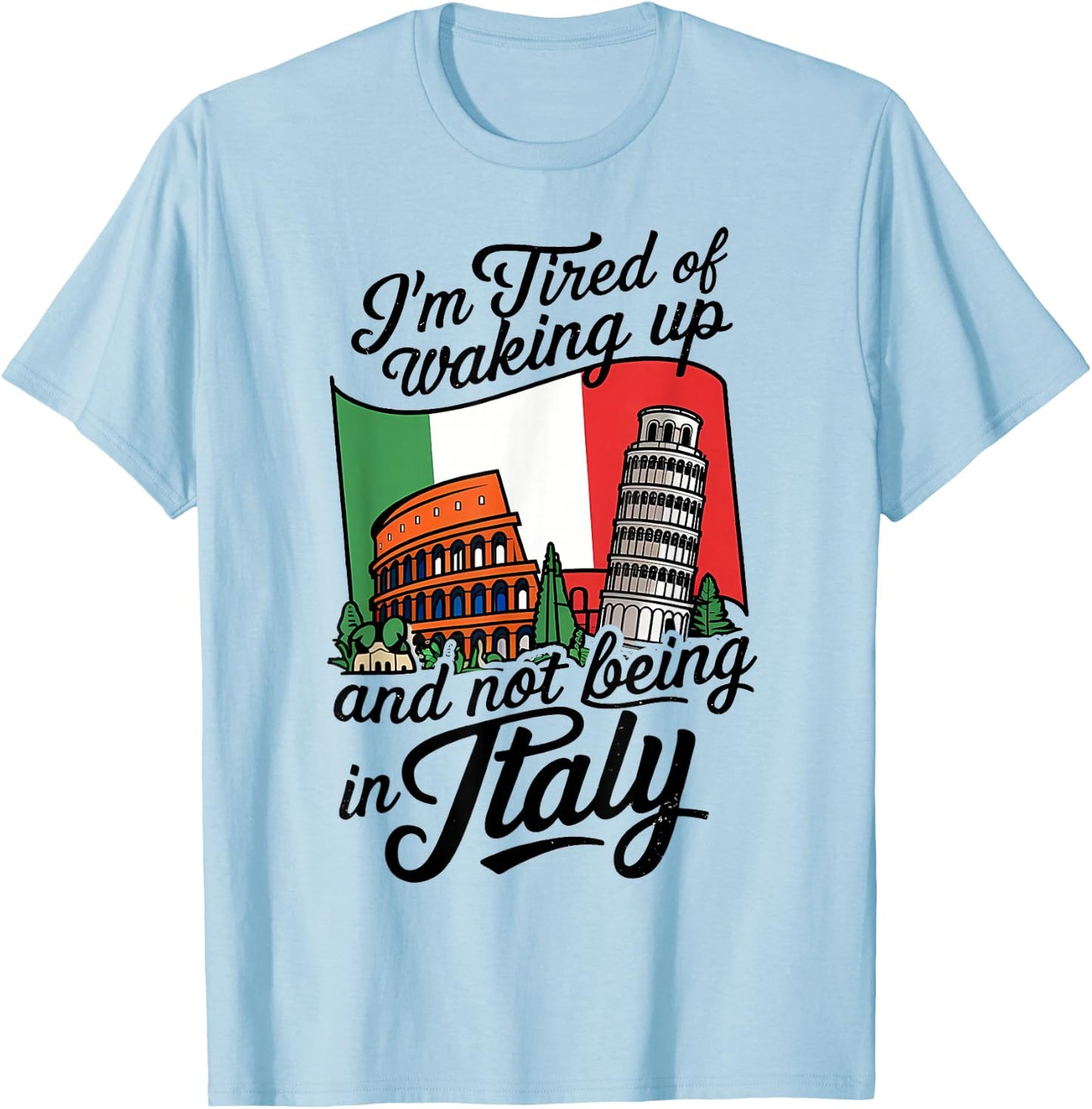 I'm Tired of Waking Up and Not Being in Italy T-Shirt - T-Shirt | Light Blue