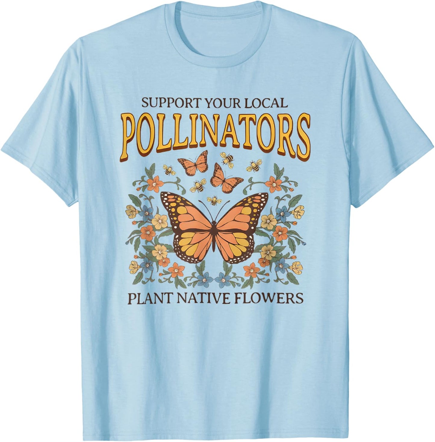 Support Your Local Pollinators Plant Native Flowers T-Shirt - T-Shirt | Light Blue