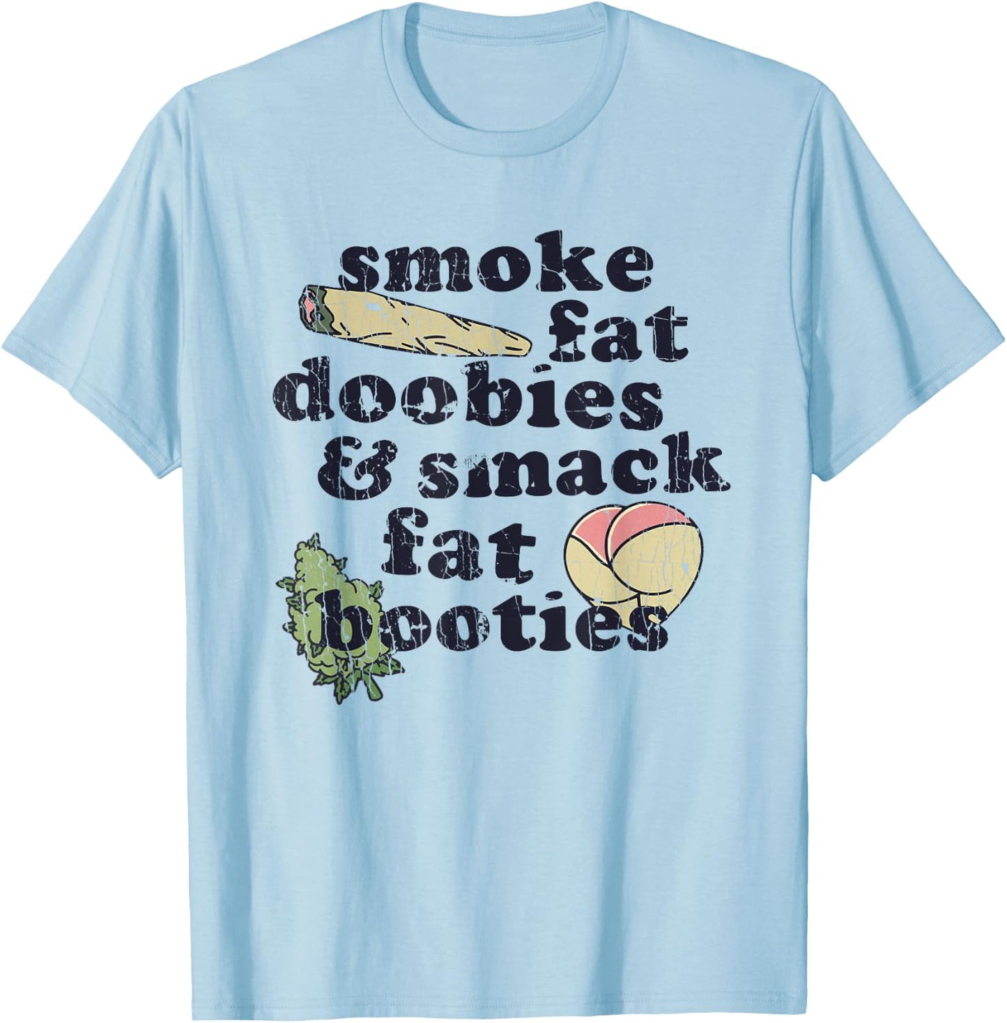 Smoke Fat Doobies And Smack Fat Booties T-Shirt - T-Shirt | Light Blue