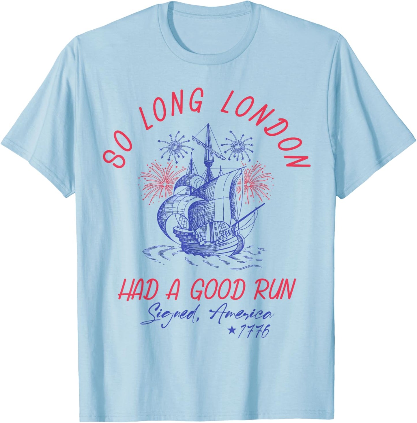 So Long London Had A Good Run 1776 USA Funny 4th Of July T-Shirt - T-Shirt | Light Blue
