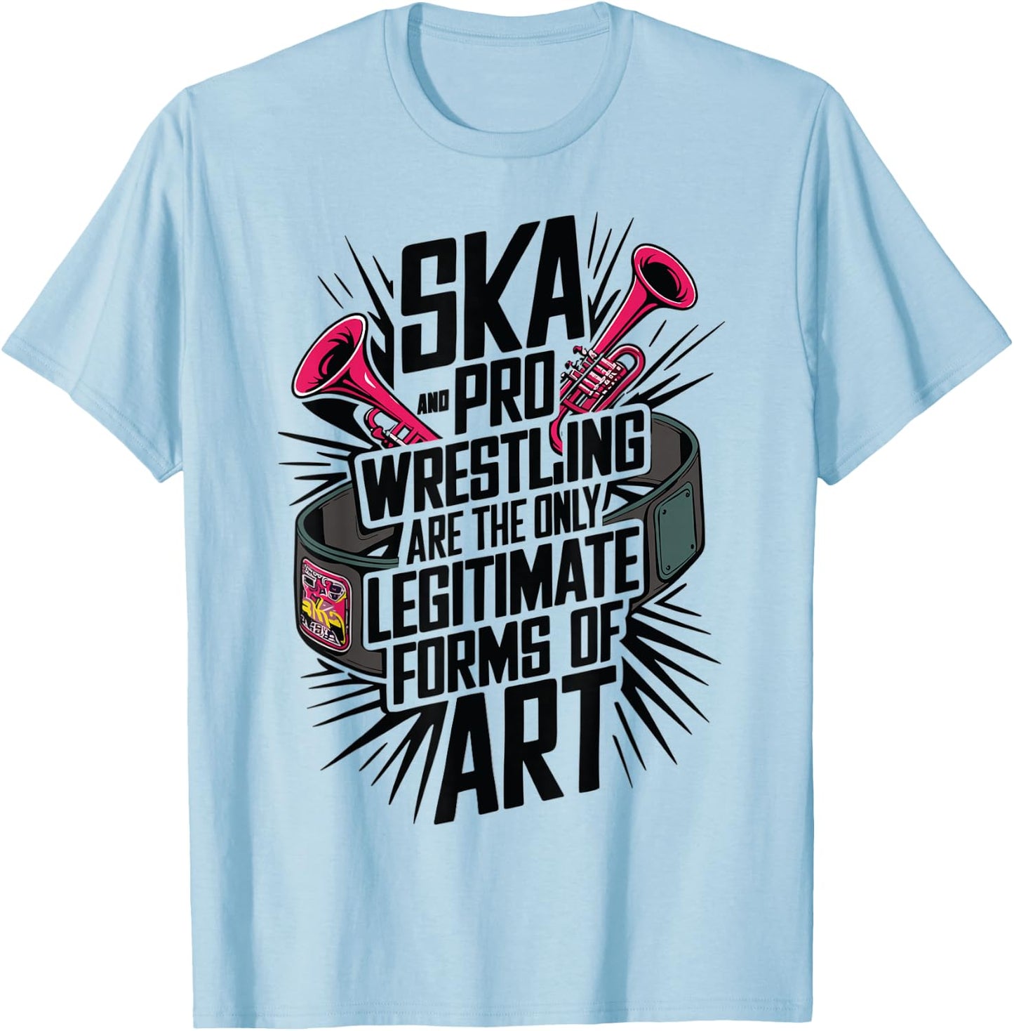 Ska And Pro Wrestling Are The Only Legitimate Forms Of Art T-Shirt - T-Shirt | Light Blue