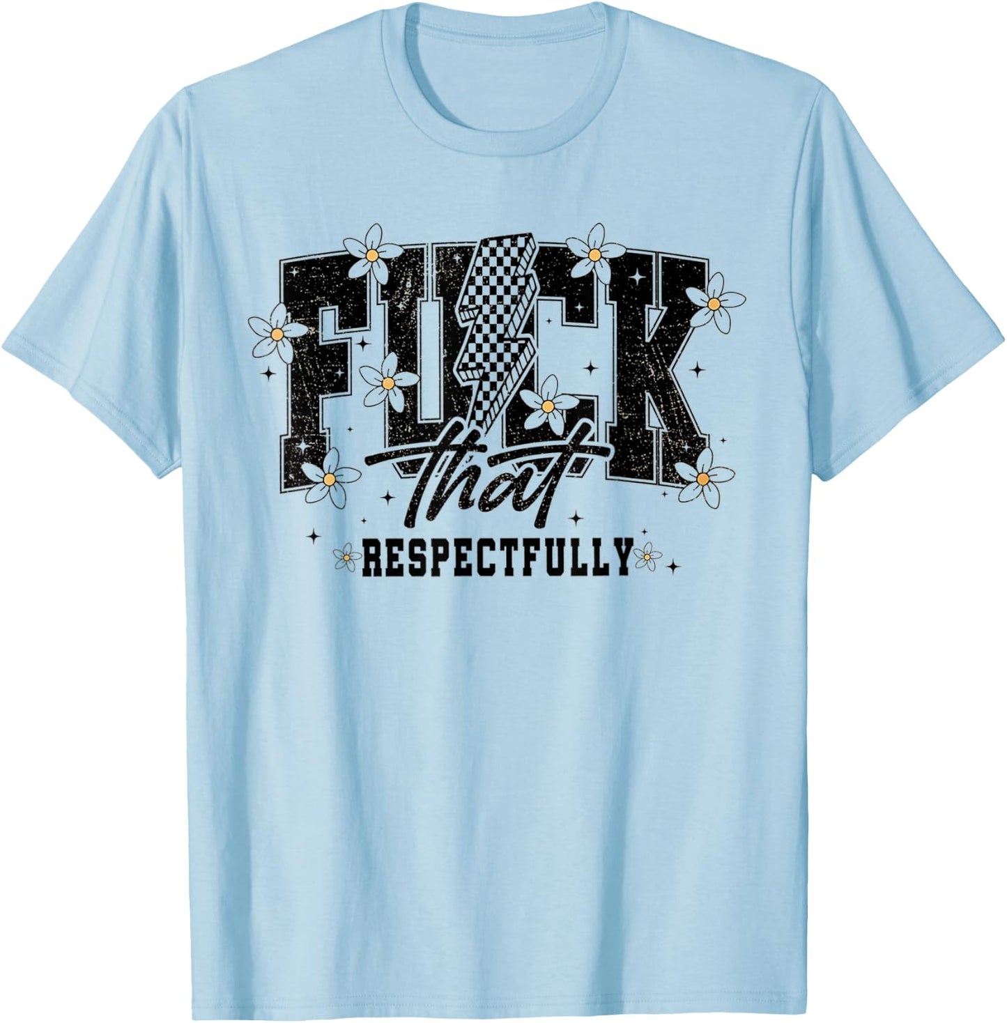 Fuck That Respectfully Funny Sarcastic T-Shirt - T-Shirt | Light Blue