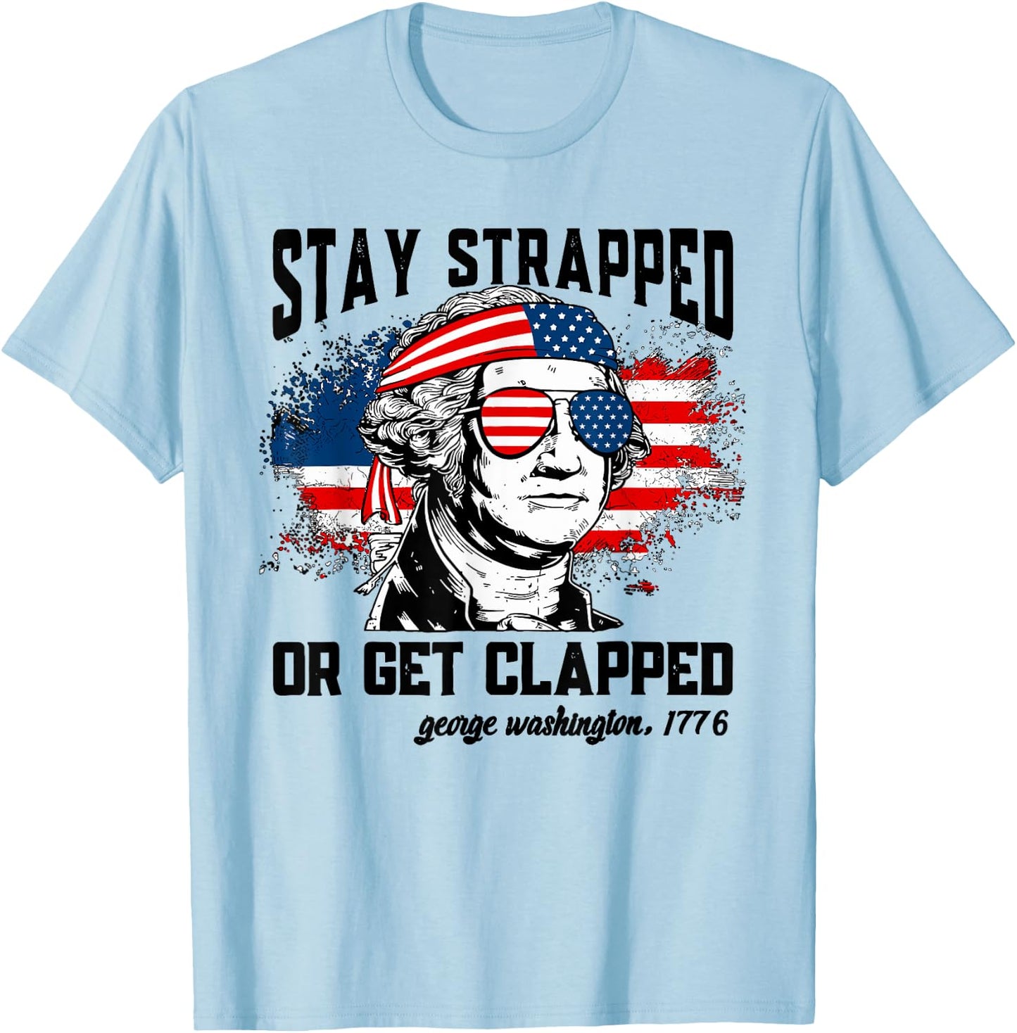 Stay Strapped Or Get Clapped 4th Of July American Flag Women Men T-Shirt - T-Shirt | Light Blue