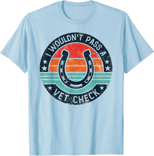 I Wouldn't Pass A Vet Check Horseback Riding Men Women T-Shirt - T-Shirt | Light Blue