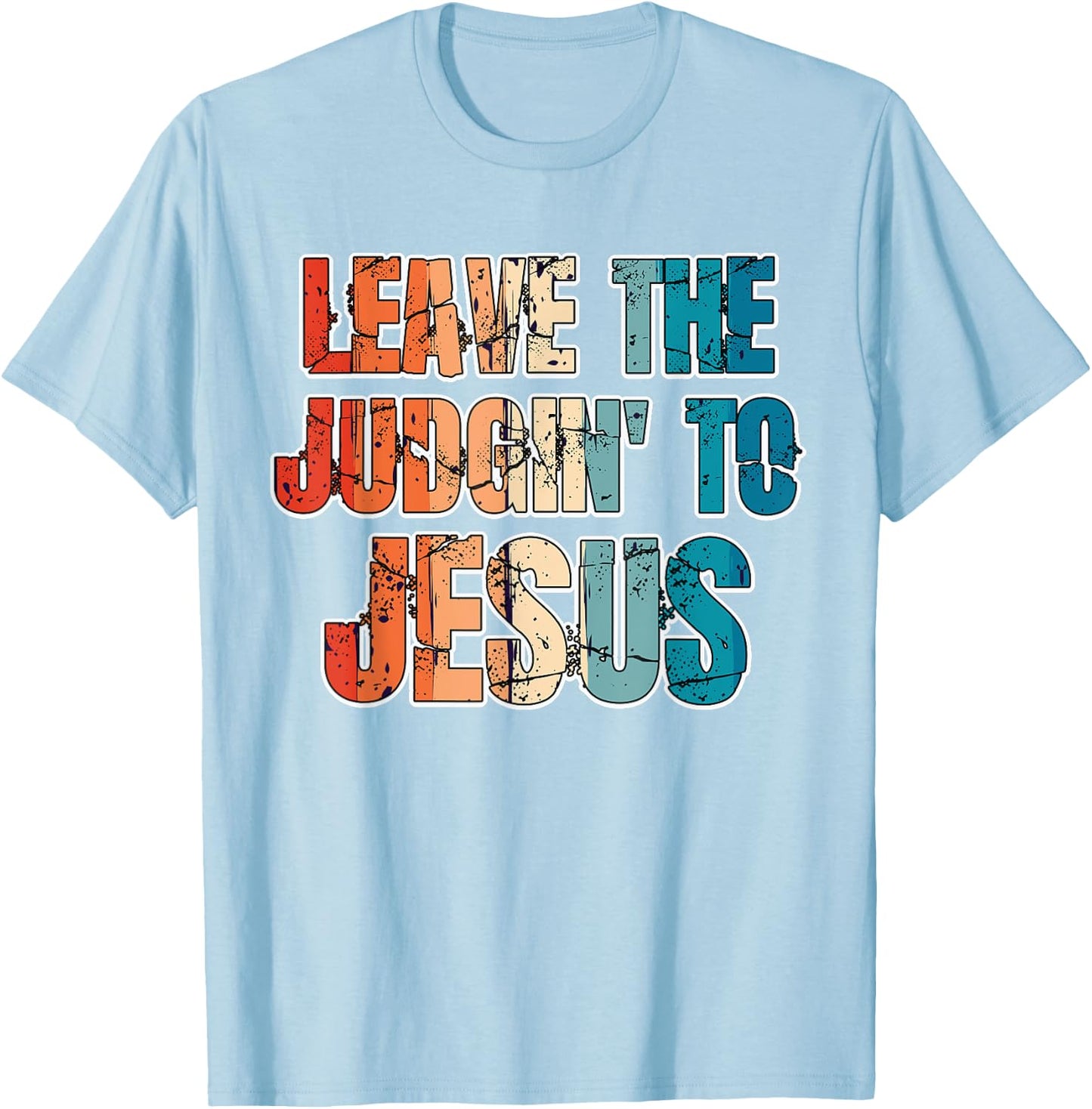 Leave The Judgin' To Jesus Funny Christian Leave The Judging T-Shirt - T-Shirt | Light Blue