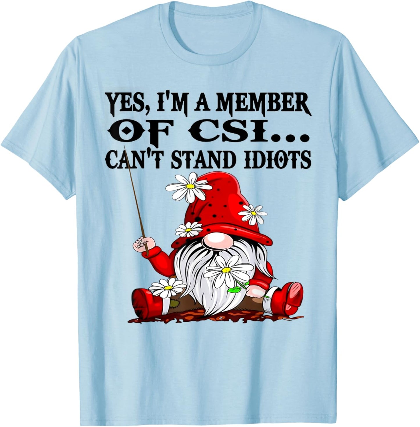 Gnome Yes I'm A Member Of CSI Can't Stand Idiots T-Shirt - T-Shirt | Light Blue