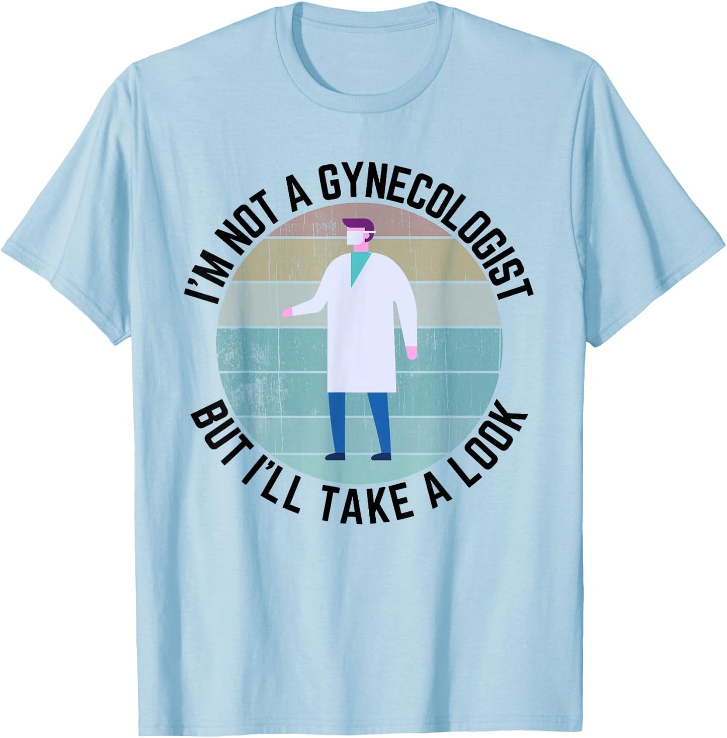 Im Not A Gynecologist But Ill Take A Look Doctor T-Shirt - T-Shirt | Light Blue