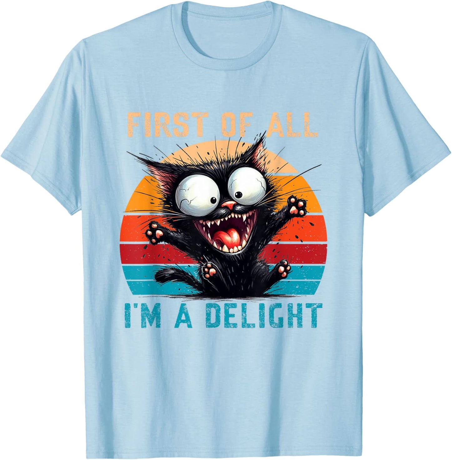 First Of All I'm A Delight Funny Sarcastic Cat Men Women T-Shirt - T-Shirt | Light Blue