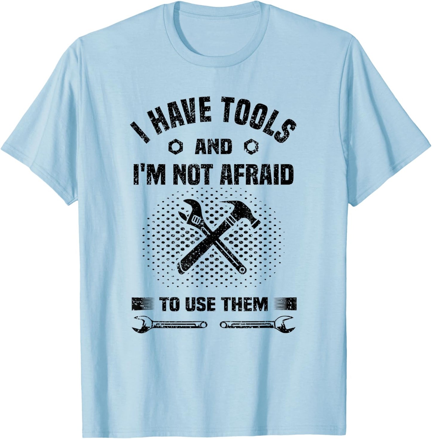 I Have Tools and I'm Not Afraid to Use Them Funny Handyman T-Shirt - T-Shirt | Light Blue