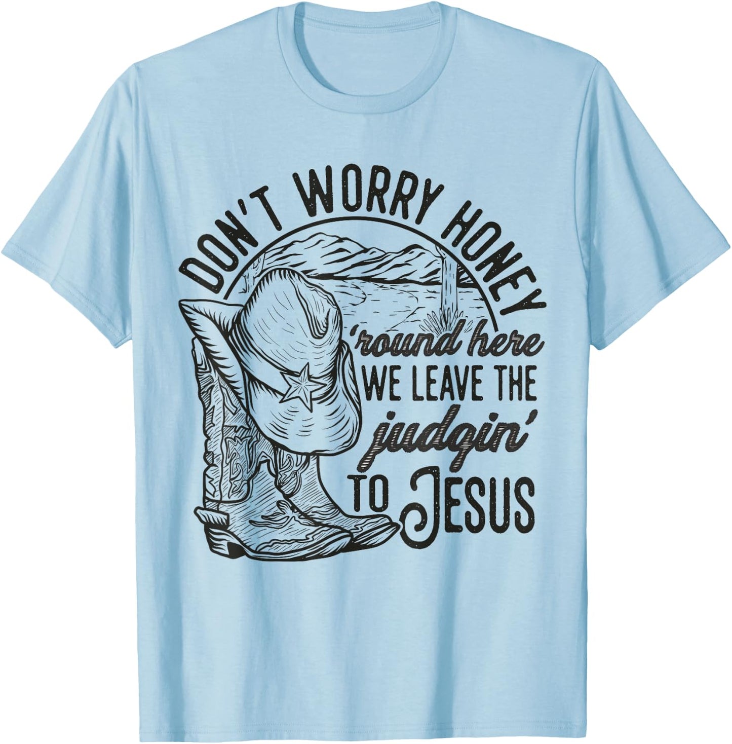 Don't Worry Honey Round Here We Leave The Judgin' To Jesus T-Shirt - T-Shirt | Light Blue