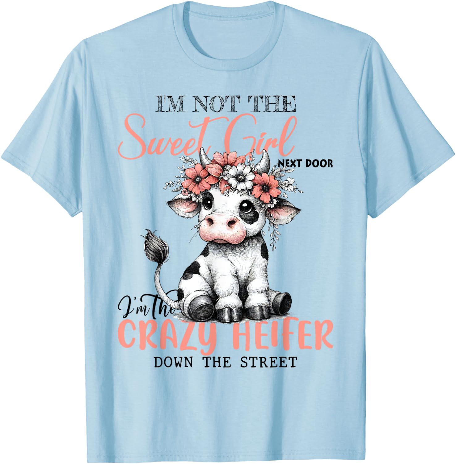 I'm Not Sweet Girl Next Door I'm The Crazy Heifer T-Shirt - T-Shirt | Light Blue