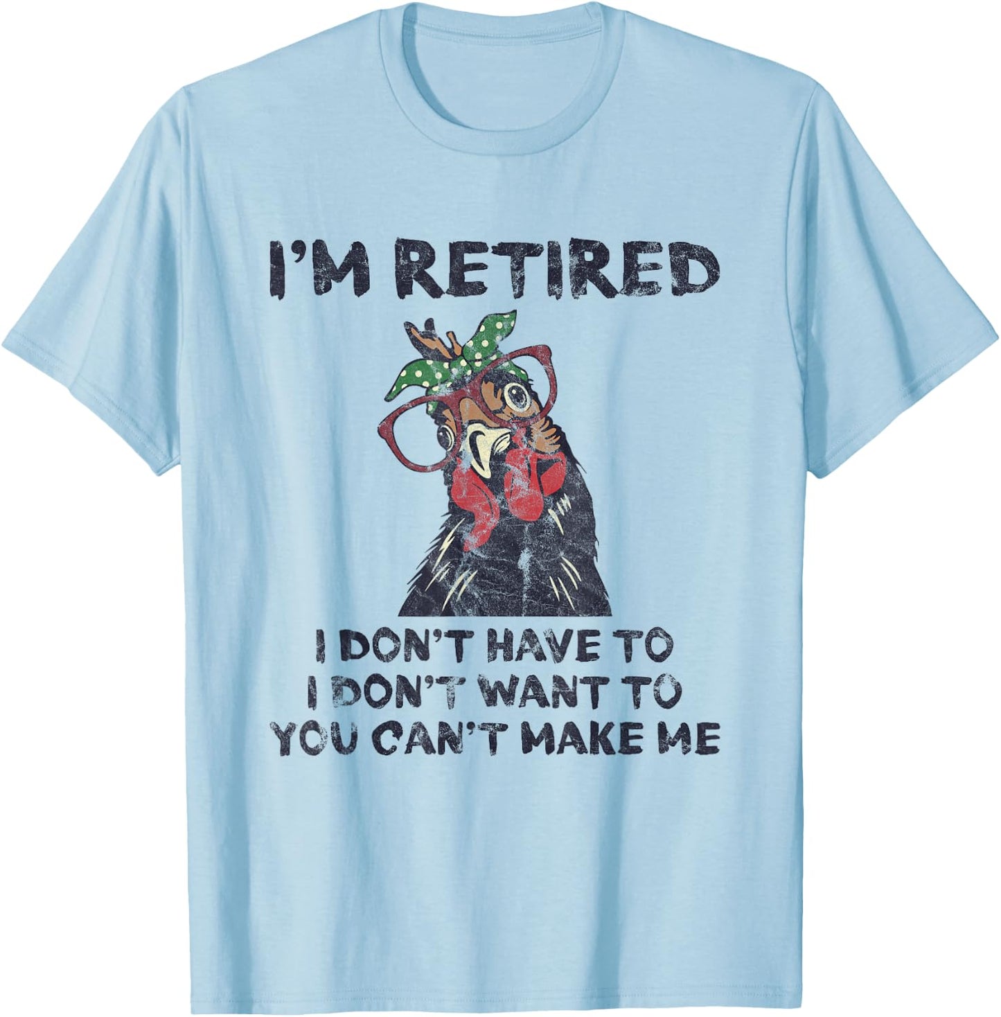 I'm Retired I Don't Have To Want To Can't Make Me Chicken T-Shirt - T-Shirt | Light Blue