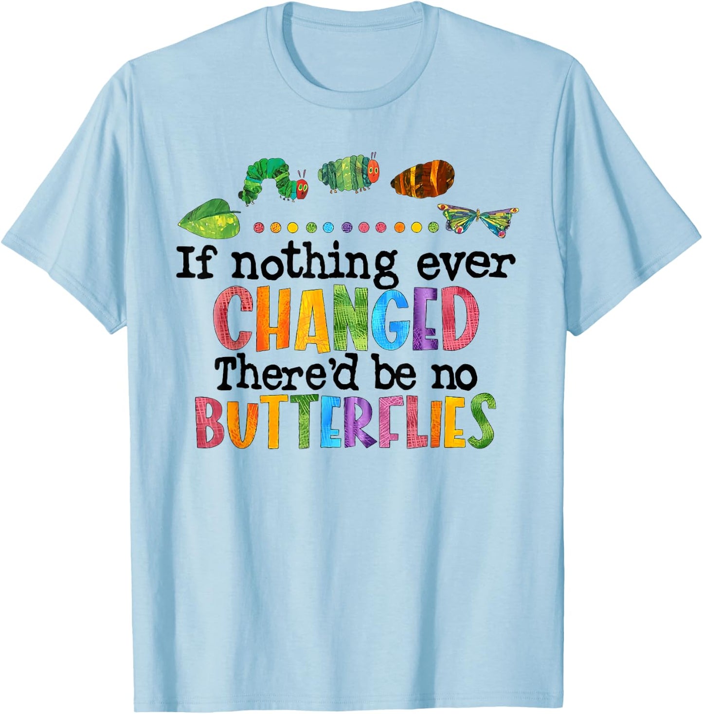 If Nothing Ever Changed There'D Be No Butterflies T-Shirt - T-Shirt | Light Blue