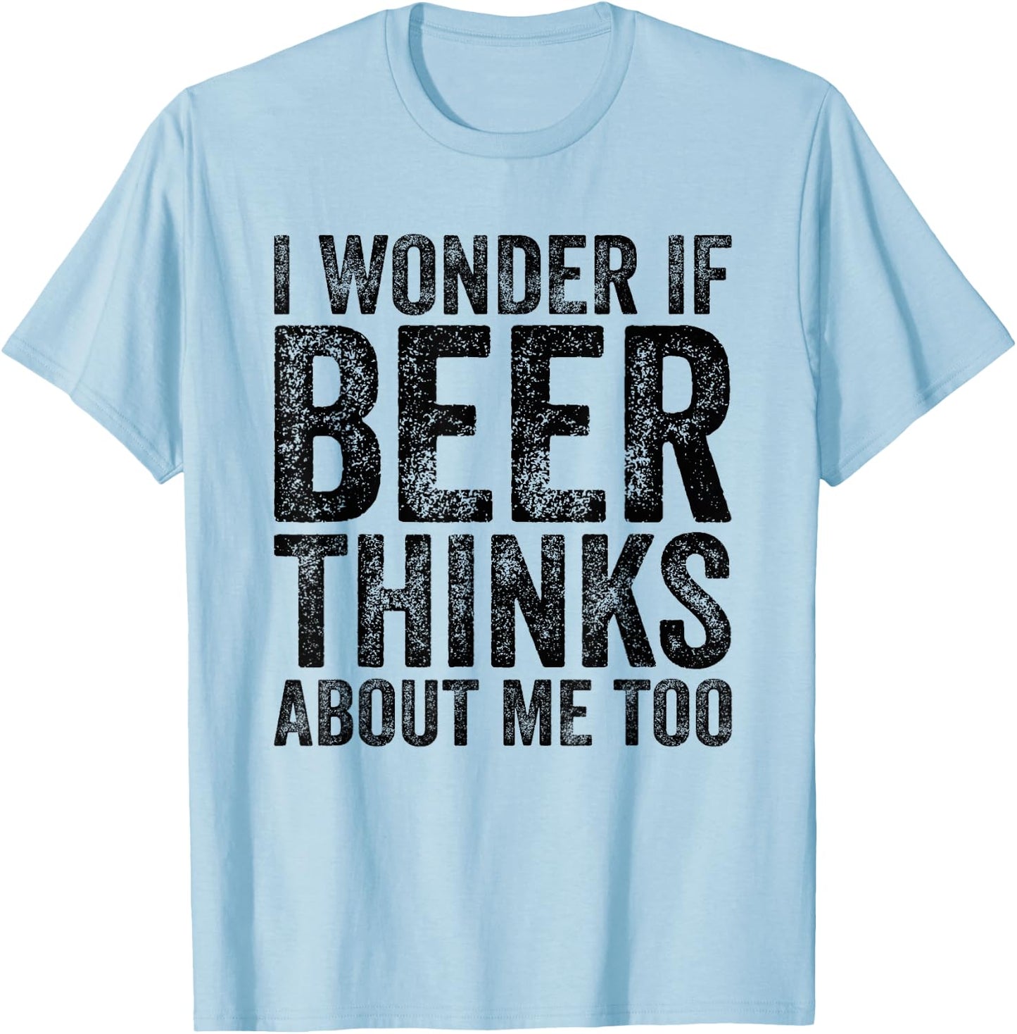 I Wonder If Beer Thinks About Me Too Funny Beer Drinking T-Shirt - T-Shirt | Light Blue