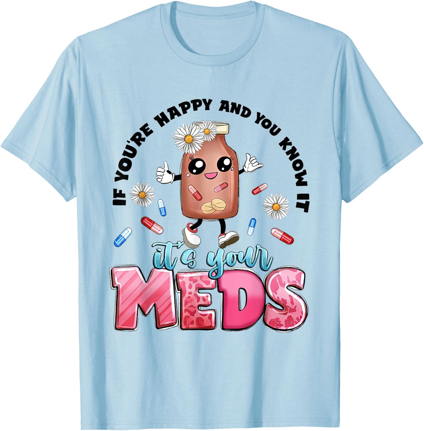 If You're Happy And You Know It's Your Meds Funny Pills T-Shirt - T-Shirt | Light Blue