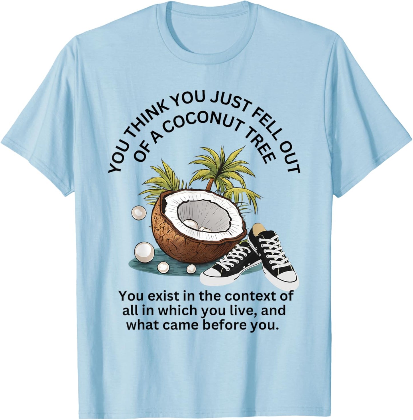 You Think You Just Fell Out Of A Coconut Tree Funny Meme T-Shirt - T-Shirt | Light Blue