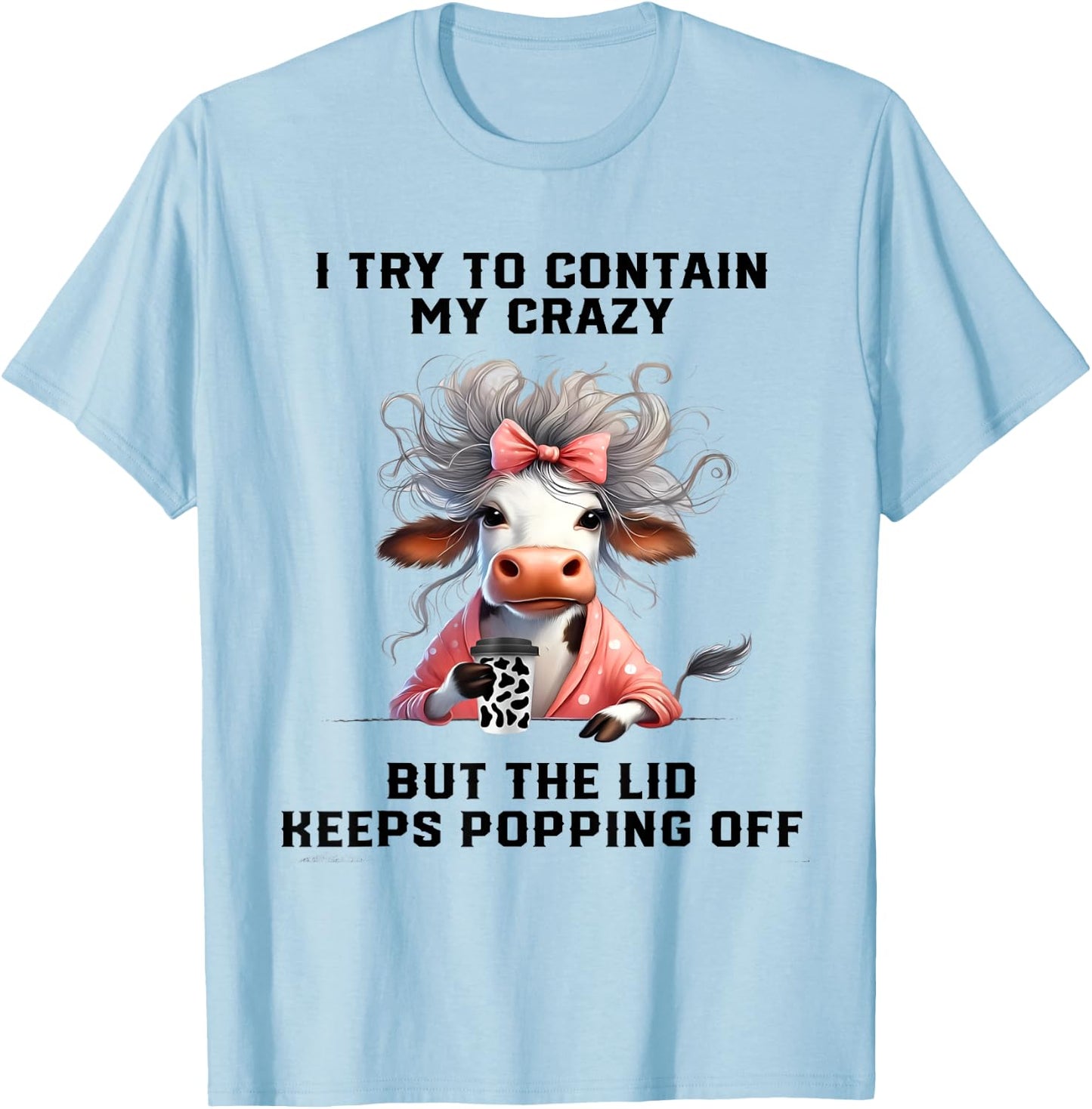 Cow I Try To Contain My Crazy But The Lid Keeps Popping Off T-Shirt - T-Shirt | Light Blue