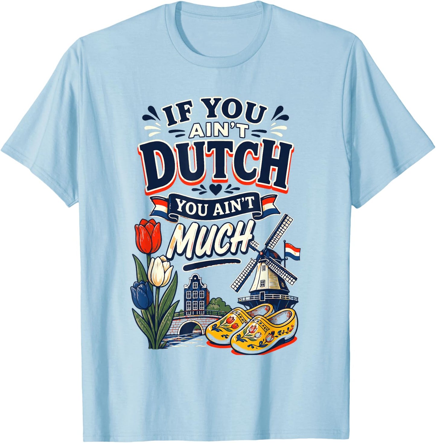 If You Ain’t Dutch You Ain’t Much Funny Holland Netherlands T-Shirt - T-Shirt | Light Blue