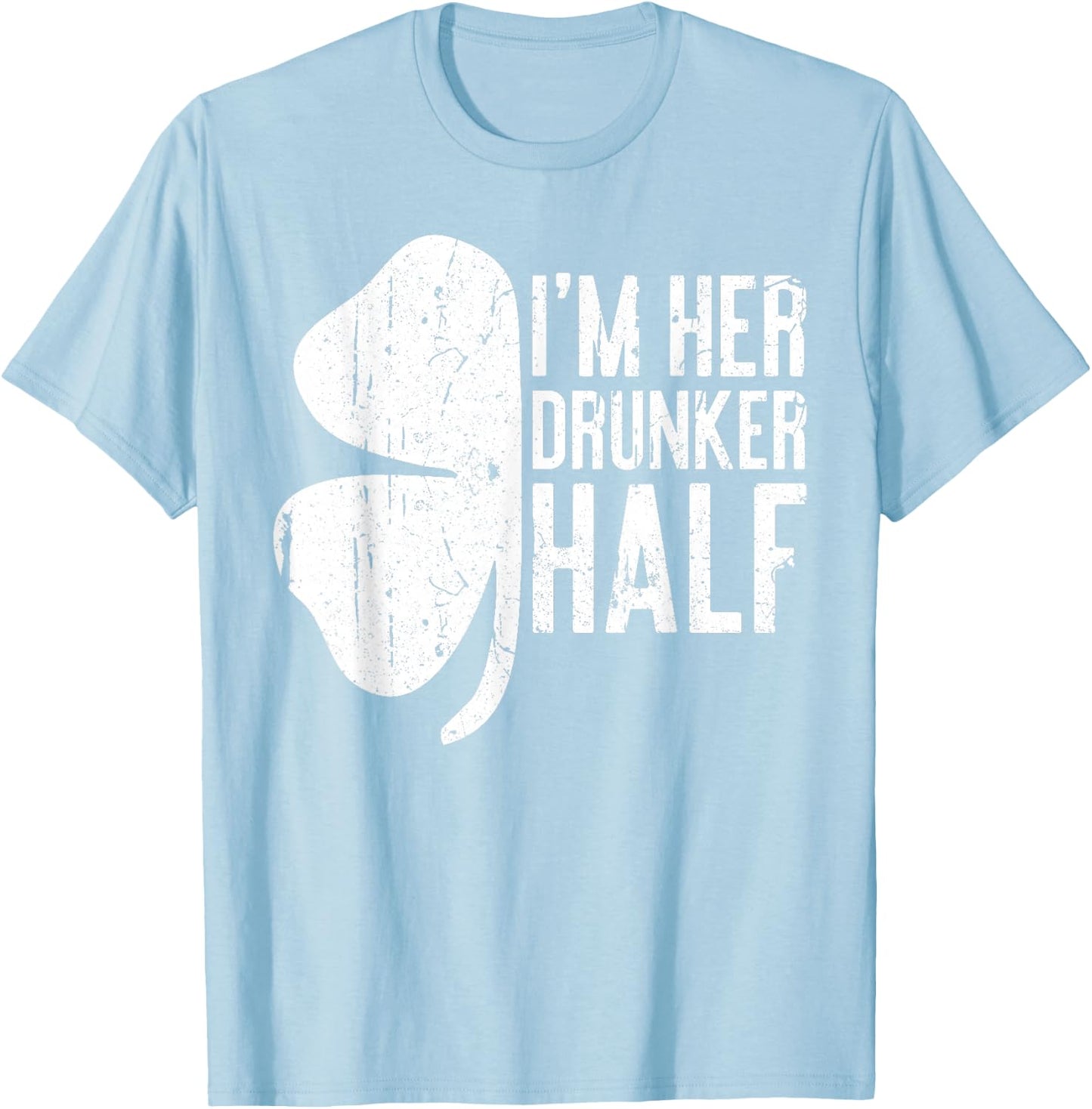 I'm Her Drunker Half Shirt Matching St Patricks Day T-Shirt - T-Shirt | Light Blue