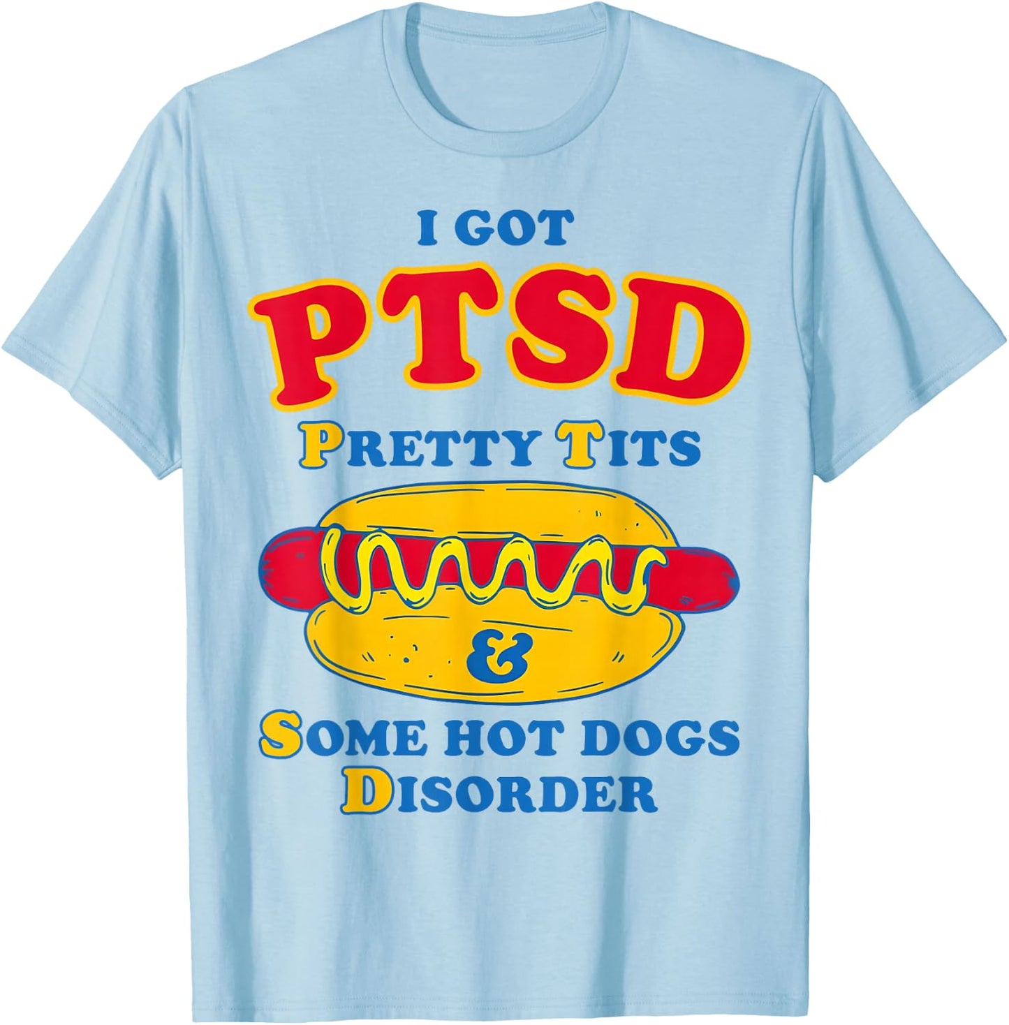 I Got PTSD Pretty Tits & Some Hot Dogs Disorder Funny Meme T-Shirt - T-Shirt | Light Blue