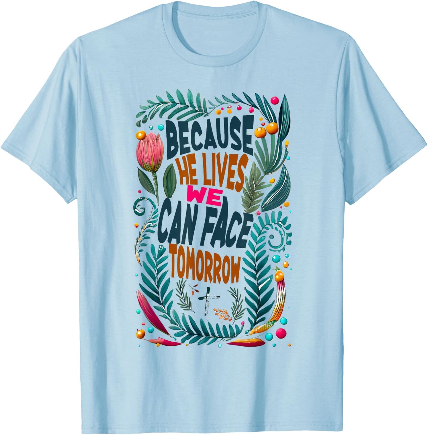 Jesus-Because-He-Lives I Can Face Tomorrow, Christian Quote T-Shirt - T-Shirt | Light Blue