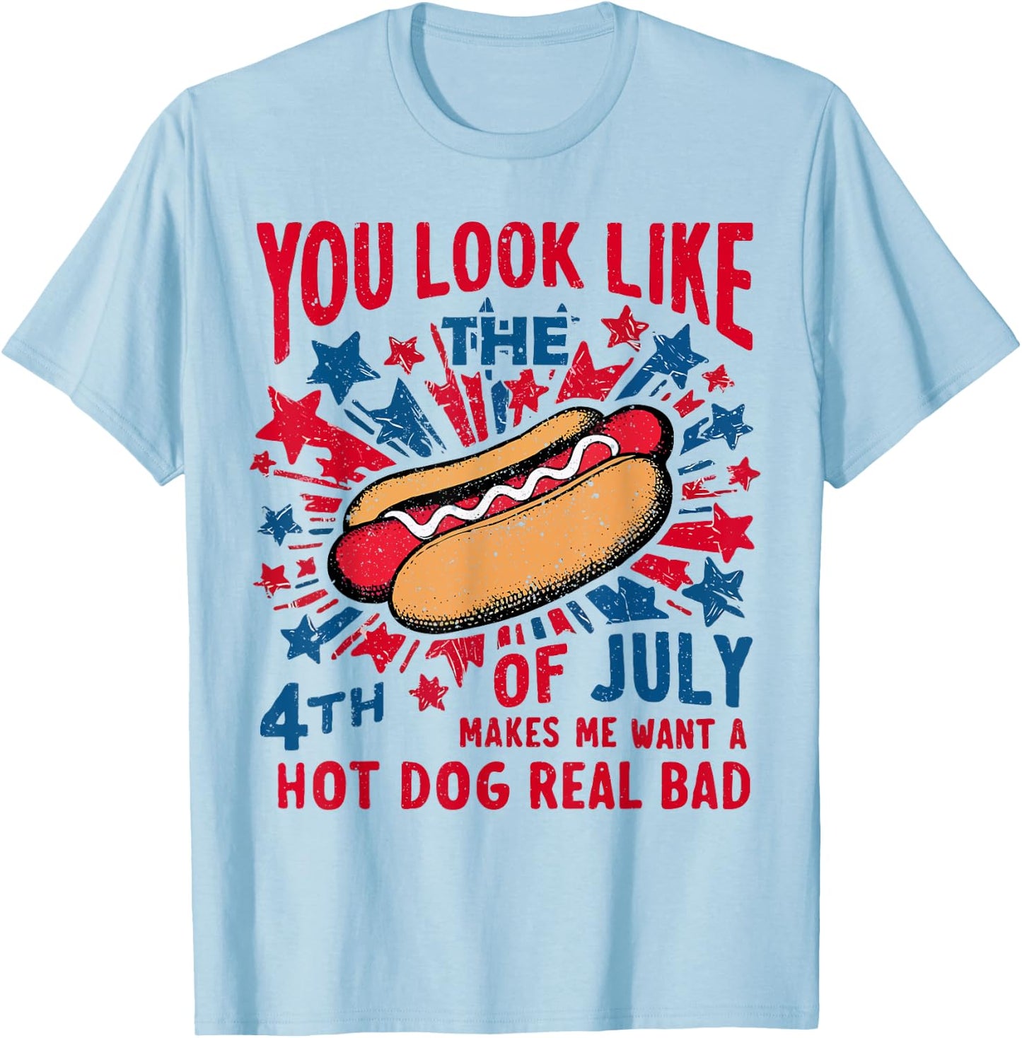 You Look Like The 4th Of July Makes Me Want Hot Dog Real Bad T-Shirt - T-Shirt | Light Blue