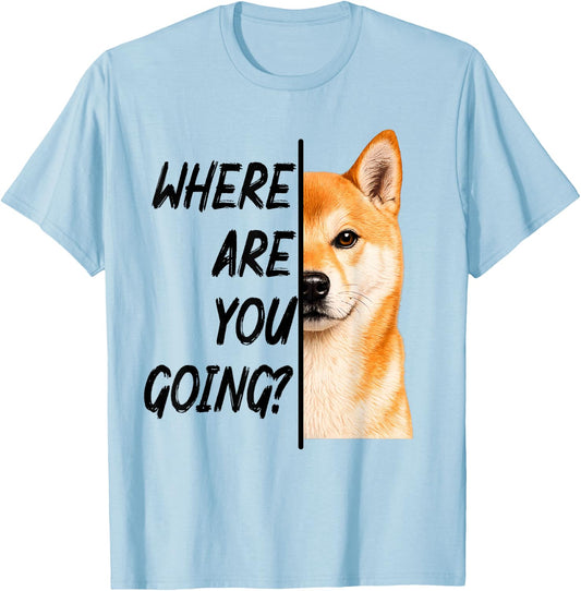 Where are You Going Shiba Inu Dog Humor T-Shirt - T-Shirt | Light Blue