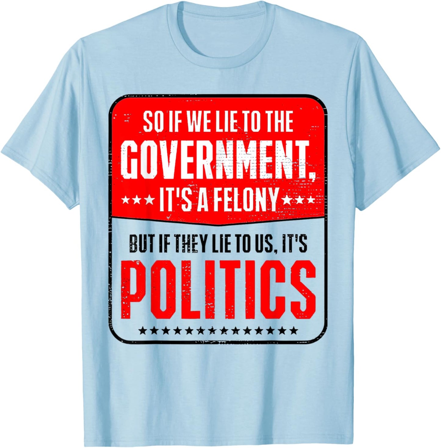 So If We Lie To The Government It's A Felony But If They Lie T-Shirt - T-Shirt | Light Blue