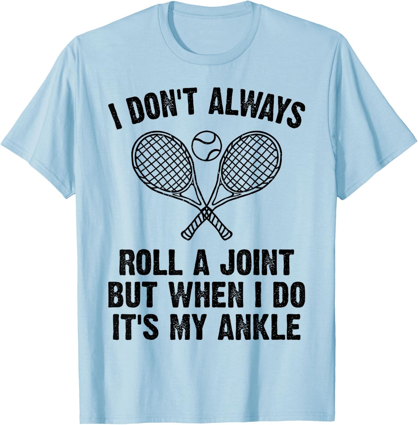 Funny Tennis I Don't Always Roll A Joint It's My Ankle T-Shirt - T-Shirt | Light Blue