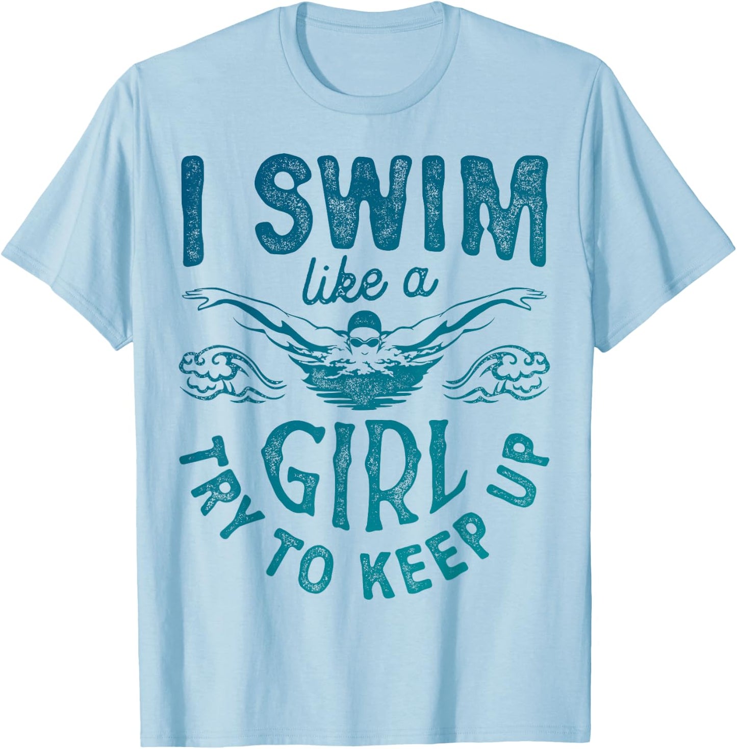 I Swim Like A Girl Try to Keep Up T Shirt Swimming Swimmer T-Shirt - T-Shirt | Light Blue