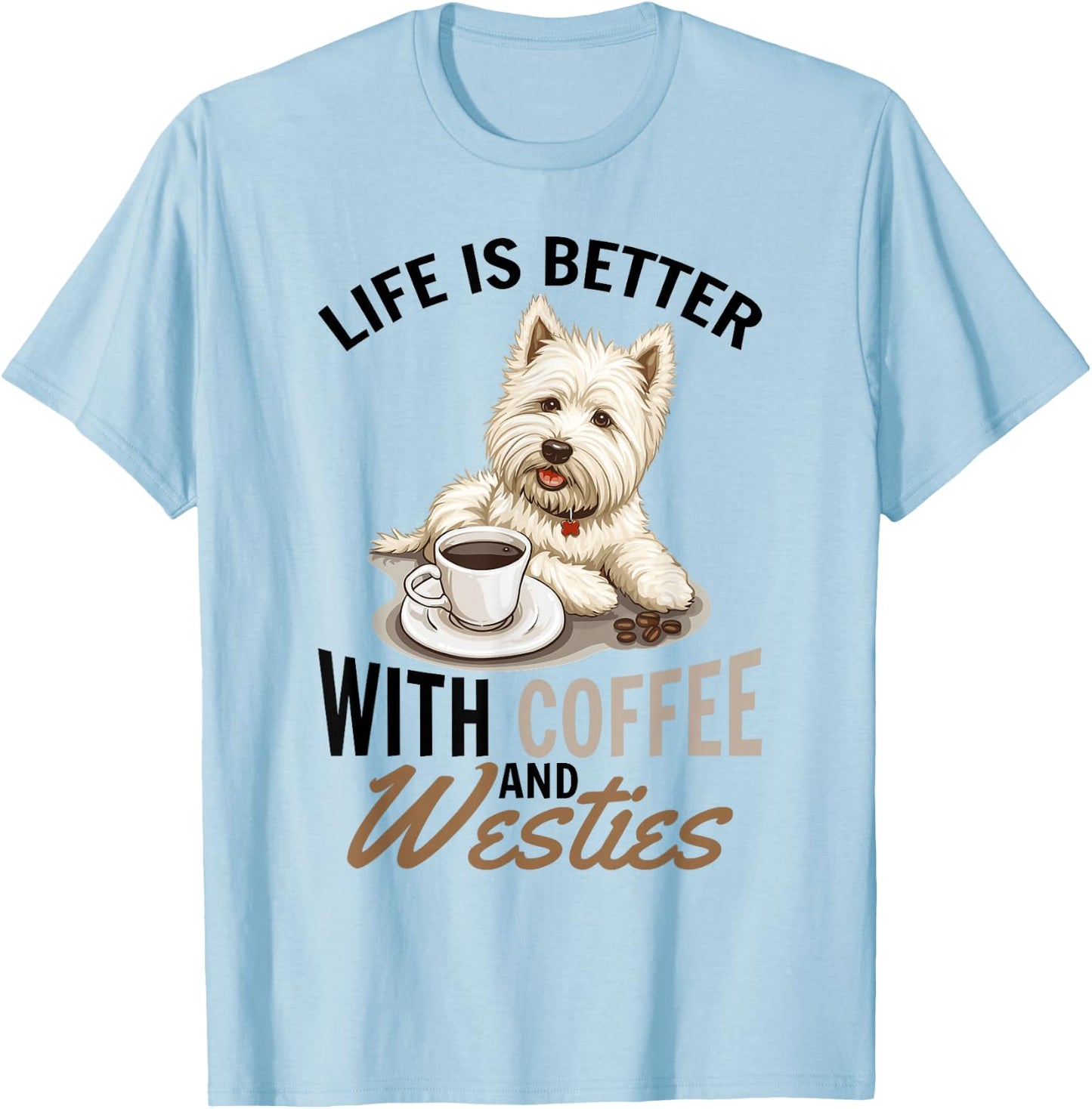 West Highland White Terrier Westie Dog Breed Life is Better T-Shirt - T-Shirt | Light Blue