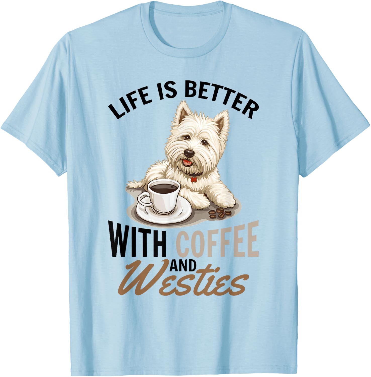 West Highland White Terrier Westie Dog Breed Life is Better T-Shirt - T-Shirt | Light Blue