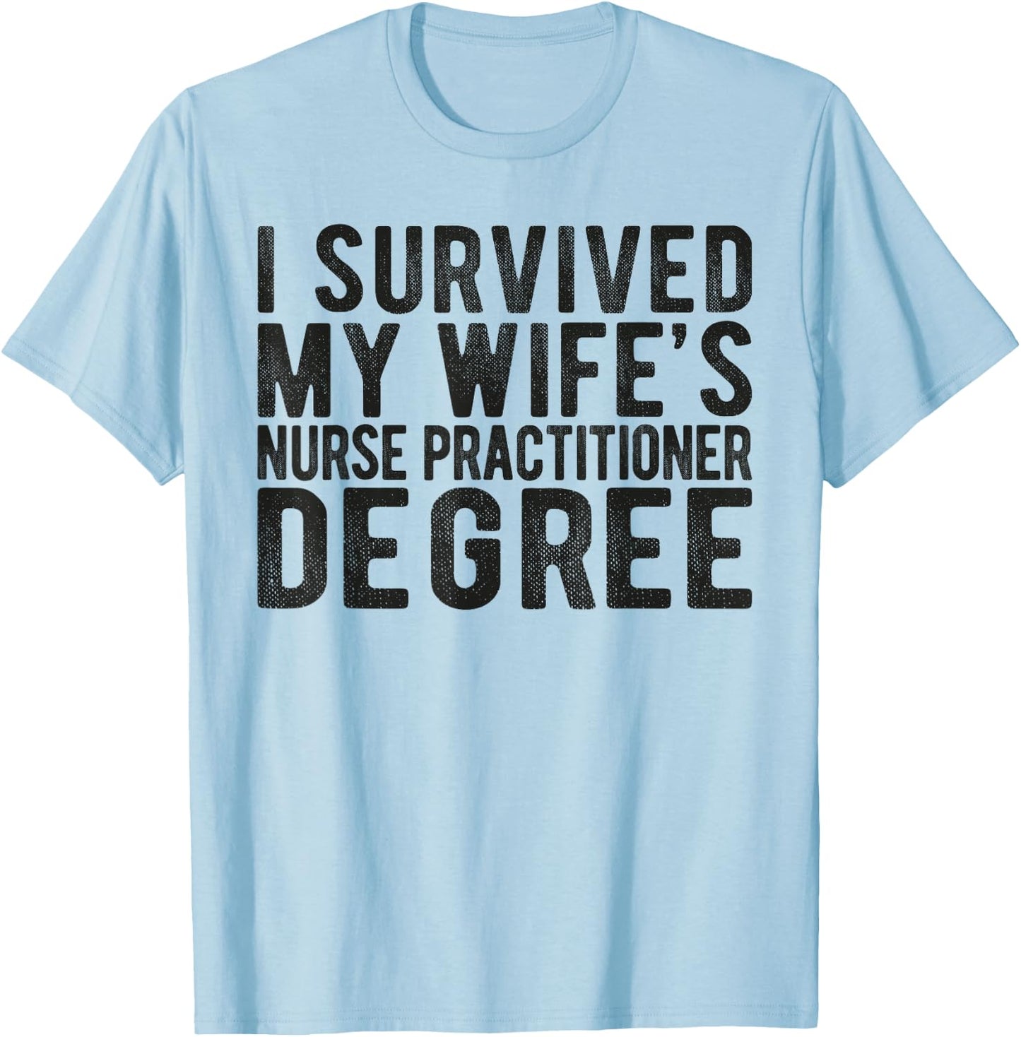 I Survived My Wifes Nurse Practitioner Degree Nursing school T-Shirt - T-Shirt | Light Blue