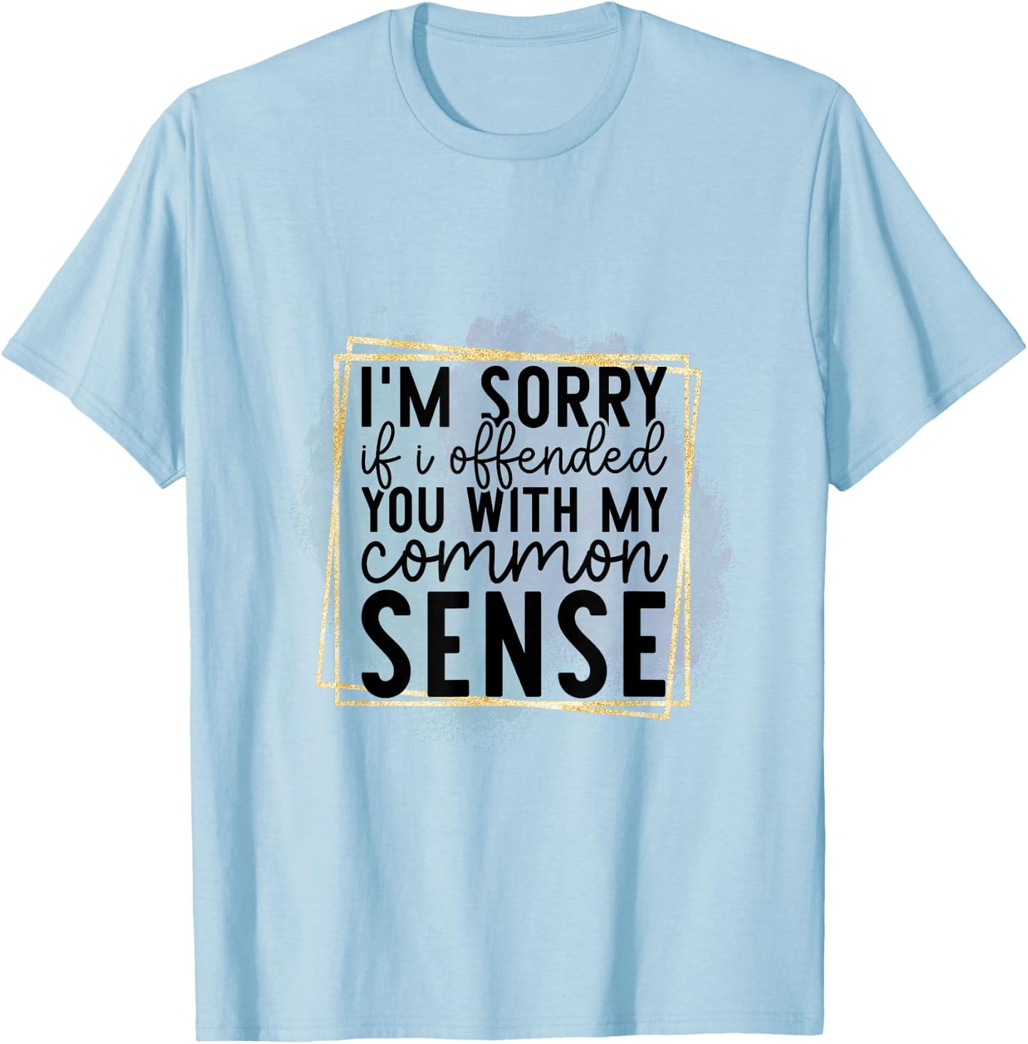 I’m Sorry If I Offended You With My Common Sense - Sarcastic T-Shirt - T-Shirt | Light Blue