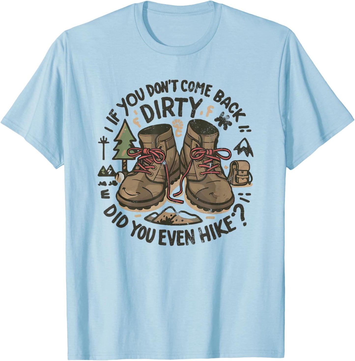 If You Don't Come Back Dirty Did You Even Hike T-Shirt - T-Shirt | Light Blue