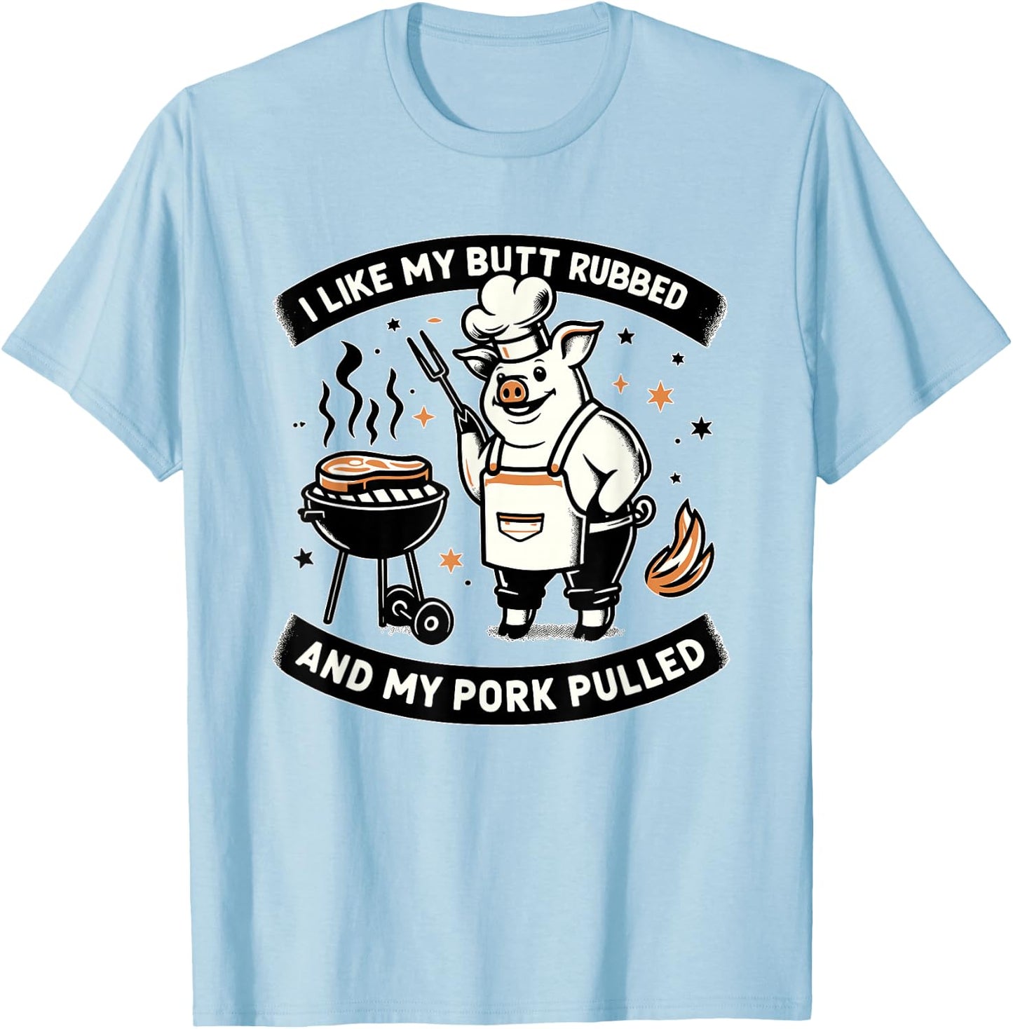 I Like My Butt Rubbed and My Pork Pulled BBQ Meat Smokers T-Shirt - T-Shirt | Light Blue