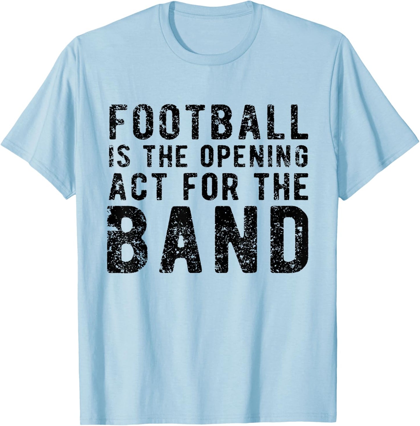 Football Is The Opening Act For The Band Funny Football Love T-Shirt - T-Shirt | Light Blue