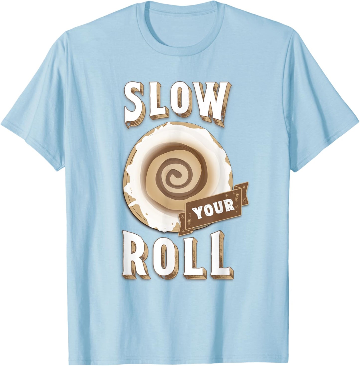 Slow Your Roll with Cinnamon Roll T-Shirt - T-Shirt | Light Blue