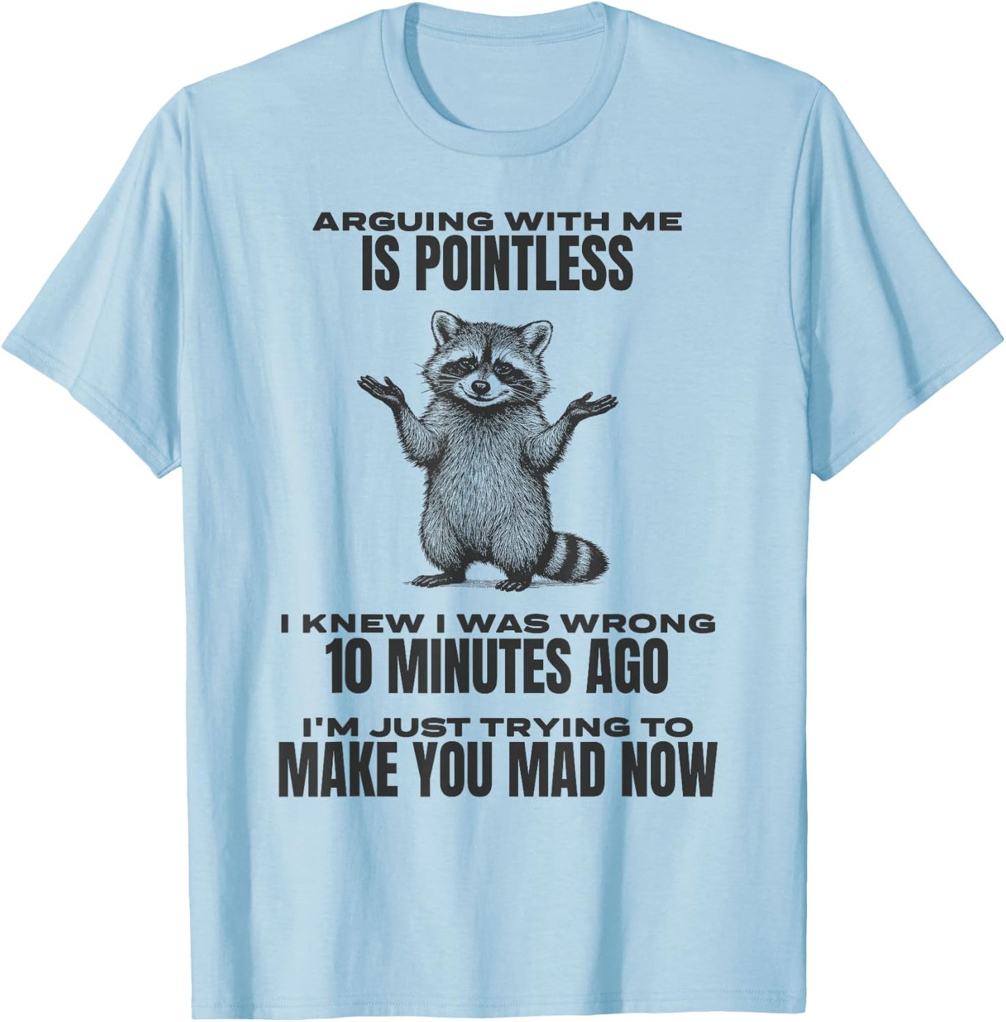 Arguing With Me Is Pointless Raccoon Funny Sarcastic Meme T-Shirt - T-Shirt | Light Blue