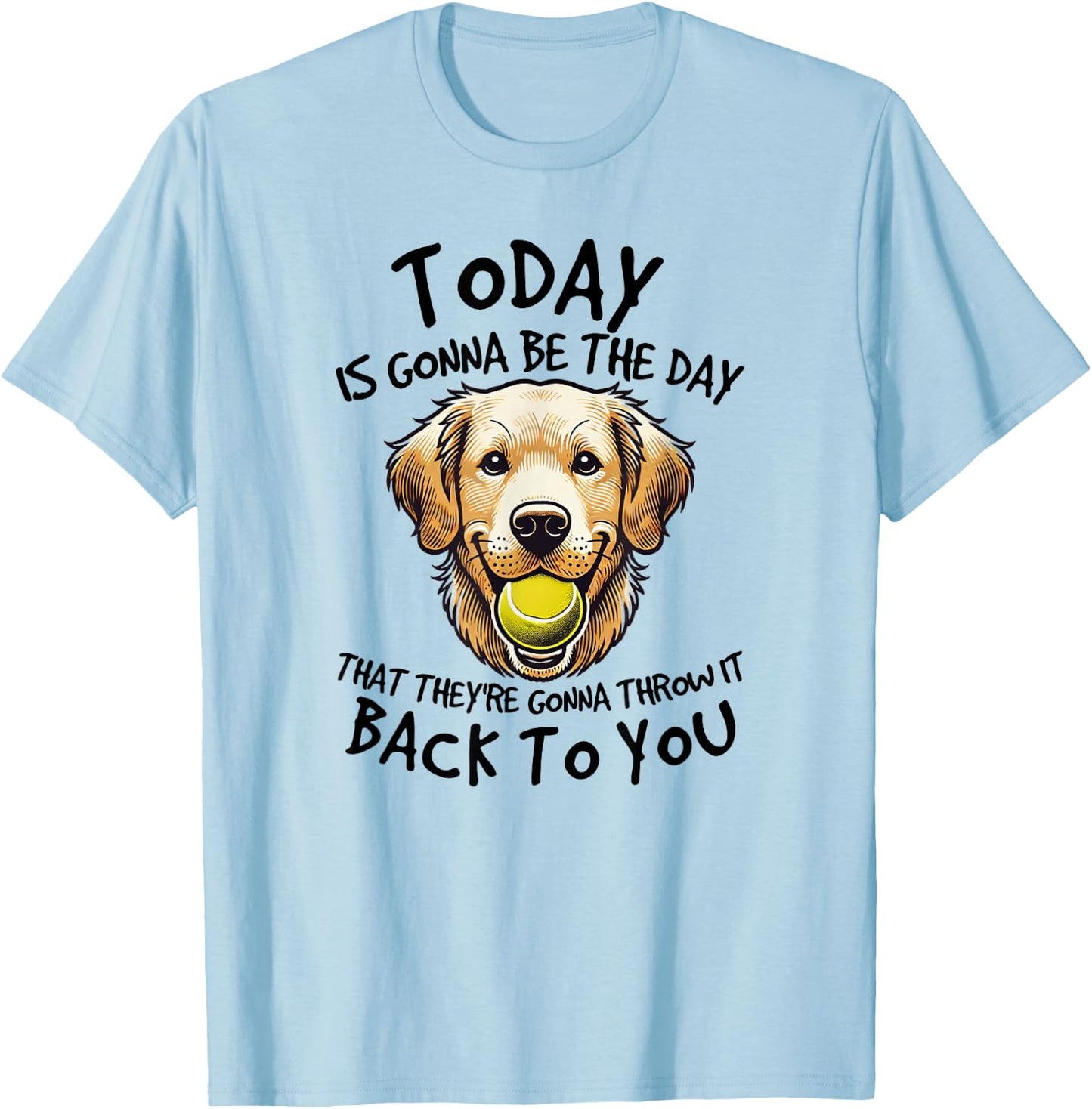 Golden Retriever Today is Gonna Be the Day Dog Lover T-Shirt - T-Shirt | Light Blue