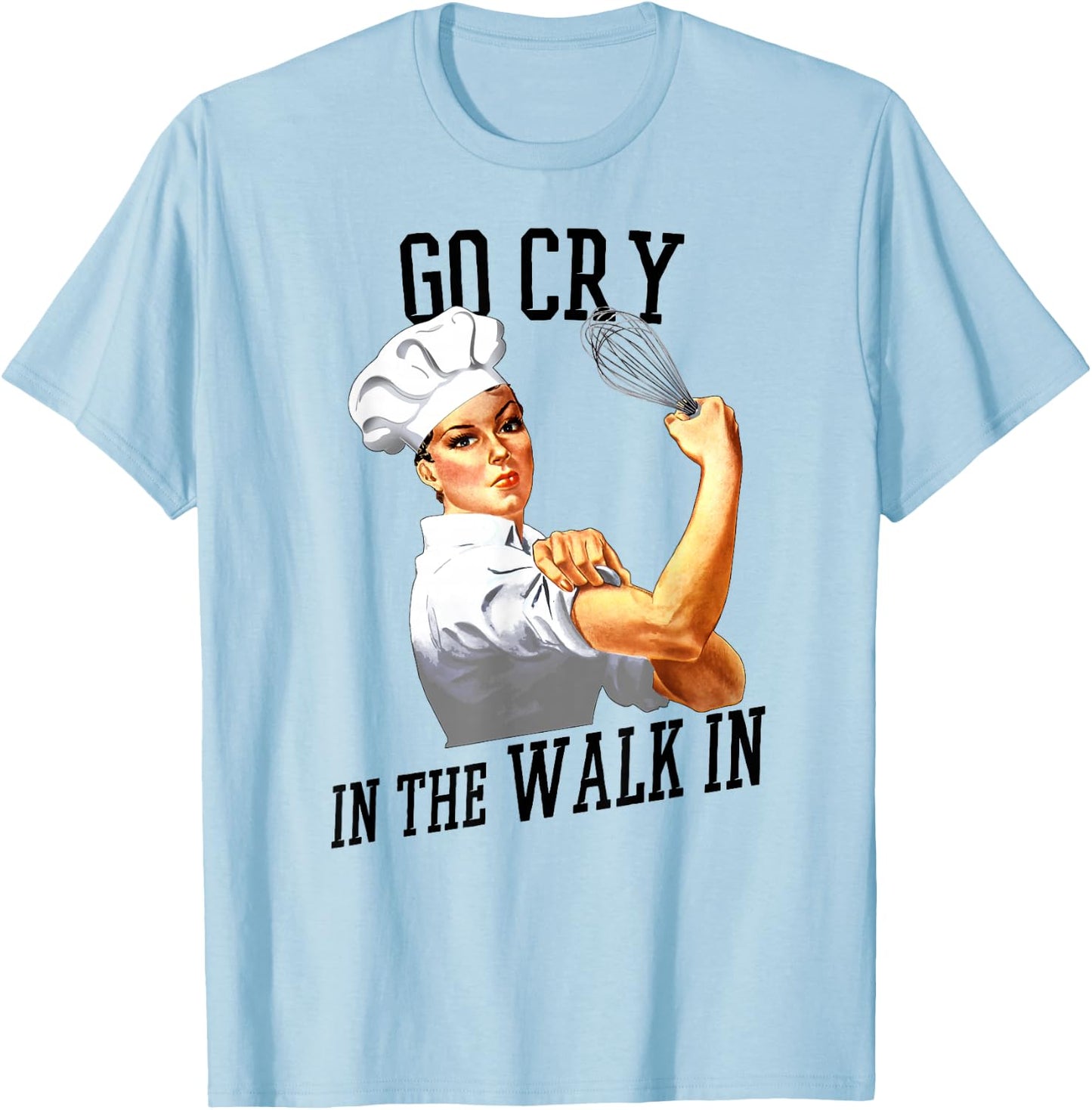 Rosie Go Cry In The Walk In Gift Shirt For Chefs And Cooks T-Shirt - T-Shirt | Light Blue