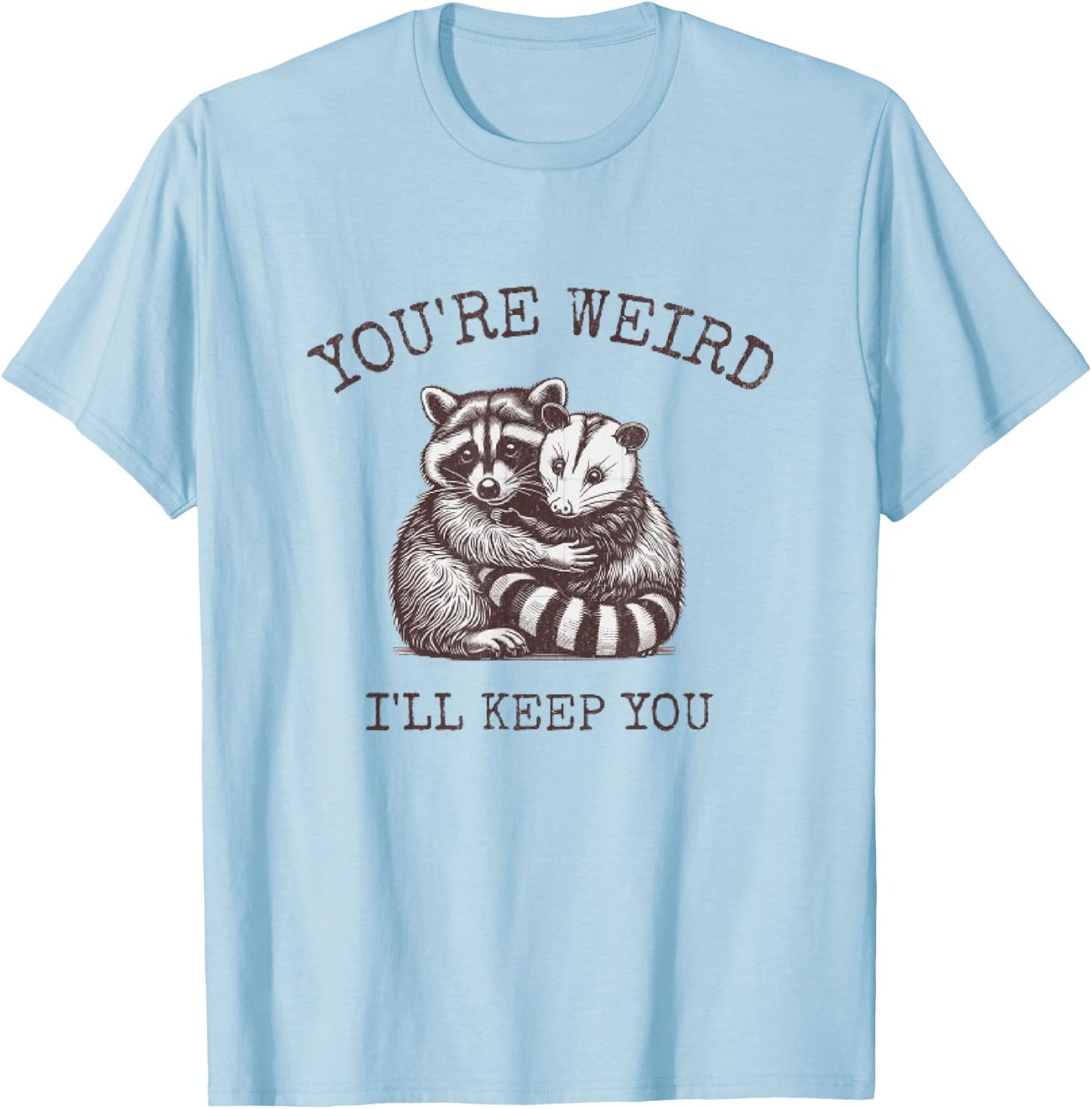 You're Weird, I'll Keep You!! T-Shirt - T-Shirt | Light Blue