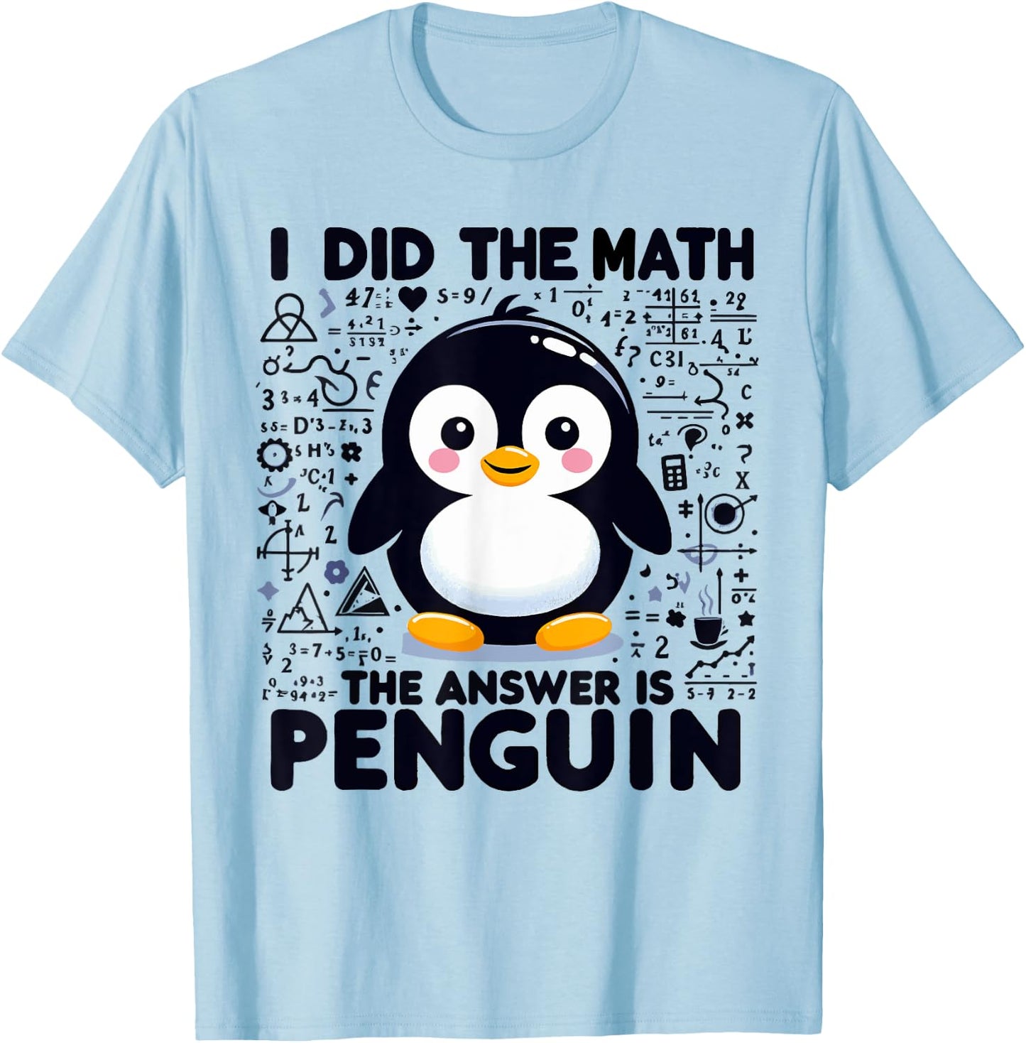 I Did the Math the Answer Is Penguin - Funny Penguin Lover T-Shirt - T-Shirt | Light Blue