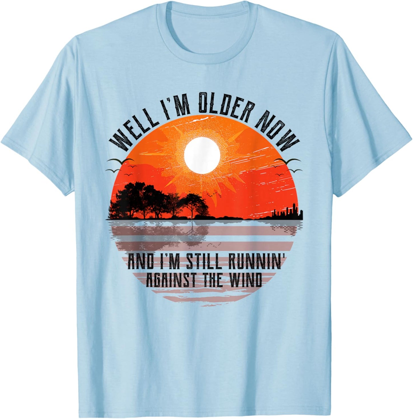 Well Im Older Now But Im Still Running Against The Wind T-Shirt - T-Shirt | Light Blue