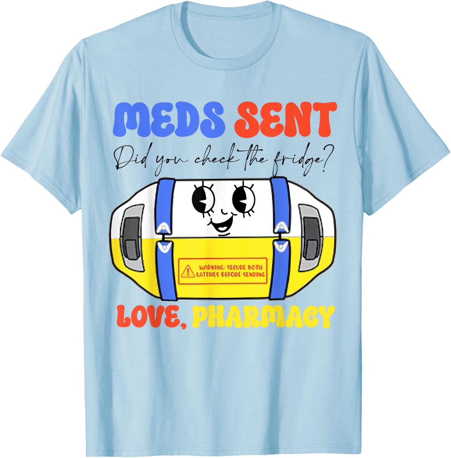 Pharmacy Meds Sent Did You Check The Fridge? Love, Pharmacy T-Shirt - T-Shirt | Light Blue