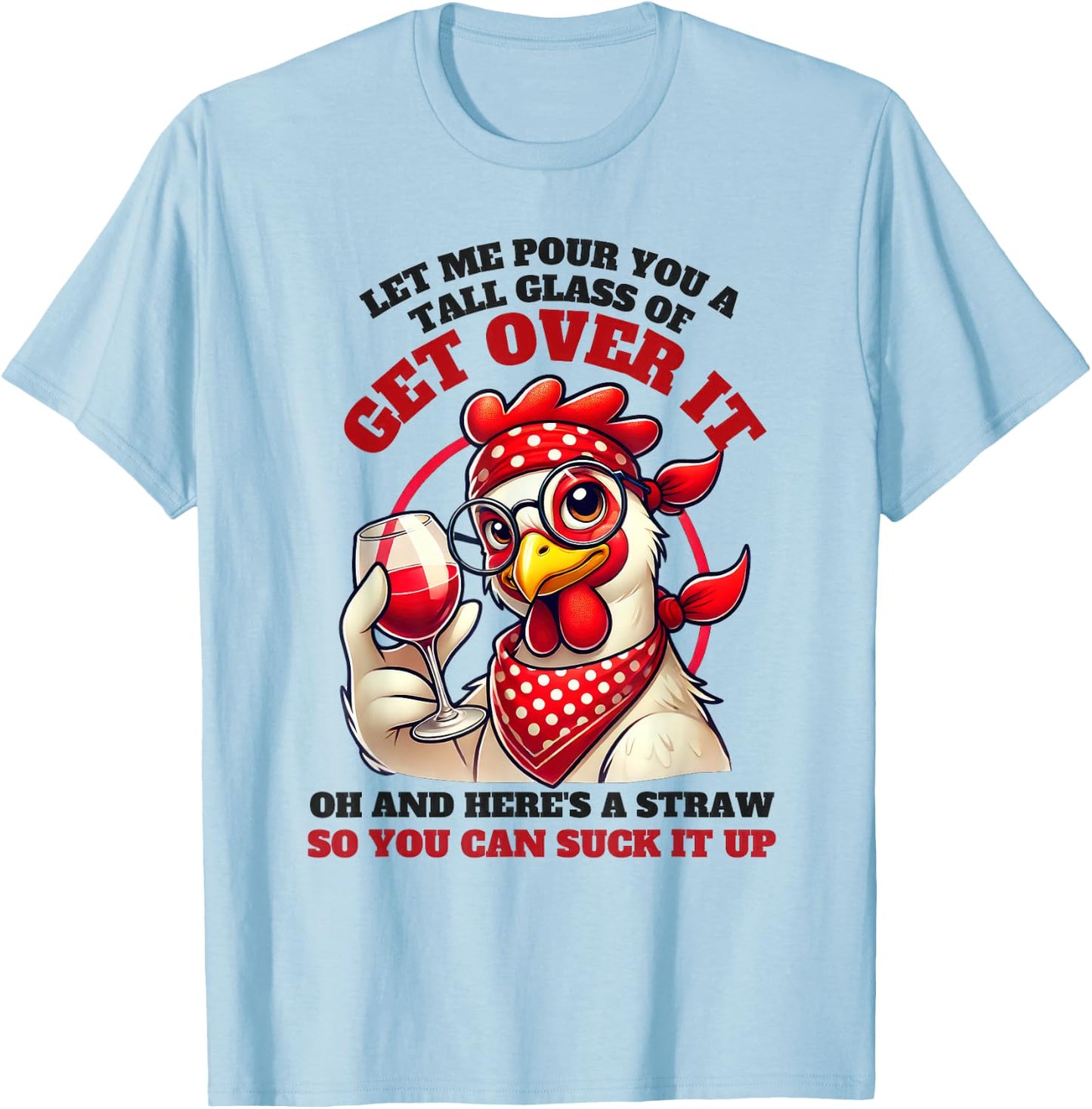 Let Me Pour You A Tall Glass Of Get Over It Funny Chicken T-Shirt - T-Shirt | Light Blue