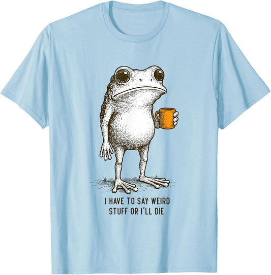 I Have to Say Weird Stuff Or I'll Die Frog Meme T-Shirt - T-Shirt | Light Blue