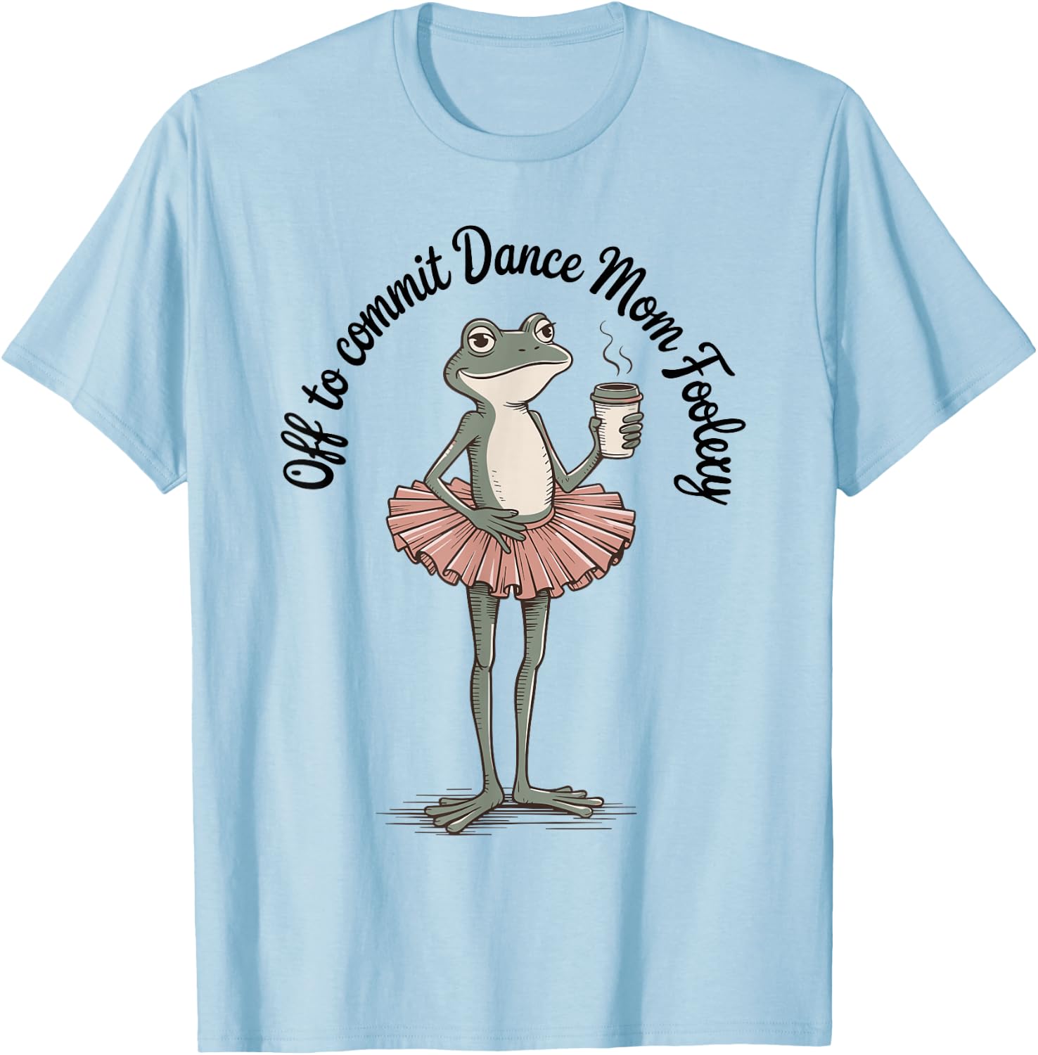 Funny Frog Off to Commit Dance Mom Foolery Dancing Mama T-Shirt - T-Shirt | Light Blue